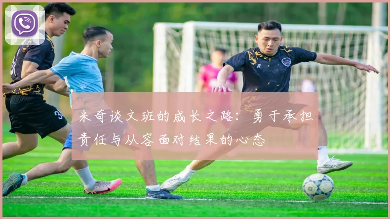 米奇谈文班的成长之路：勇于承担责任与从容面对结果的心态