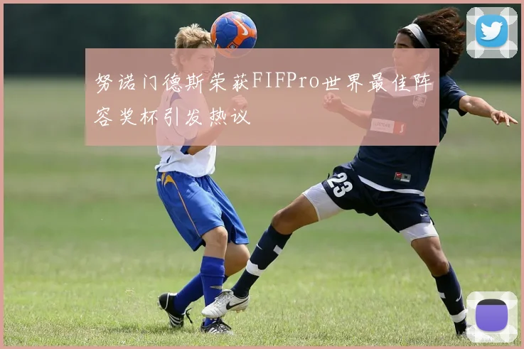 努诺门德斯荣获FIFPro世界最佳阵容奖杯引发热议